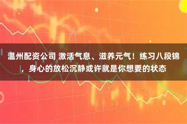 温州配资公司 激活气息、滋养元气！练习八段锦，身心的放松沉静或许就是你想要的状态