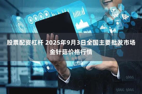 股票配资杠杆 2025年9月3日全国主要批发市场金针菇价格行情